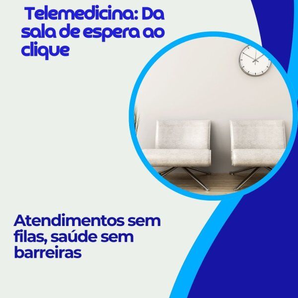 Telemedicina: Da sala de espera ao clique Telemedicina: Da sala de espera ao clique
