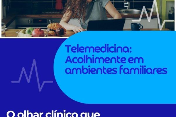 Telemedicina: Acolhimentos em ambientes familiares 