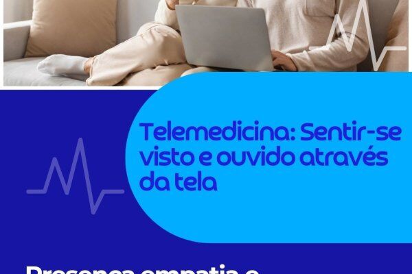 Telemedicina: Sentir-se visto e ouvido através da tela 