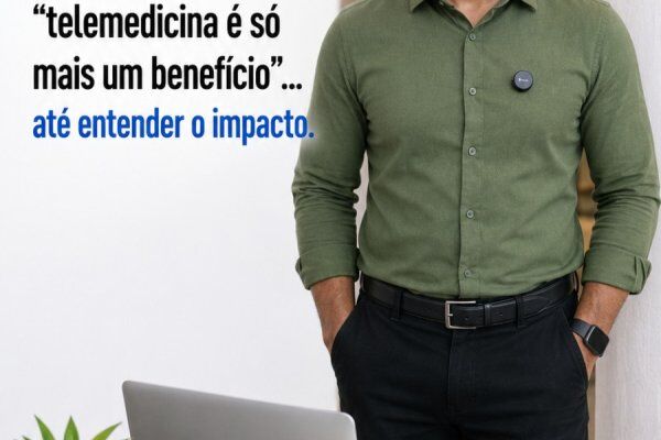 NA PRÁTICA: o cliente disse “telemedicina é só mais um benefício”… até entender o impacto